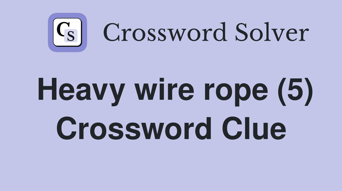 Heavy wire rope (5) Crossword Clue Answers Crossword Solver